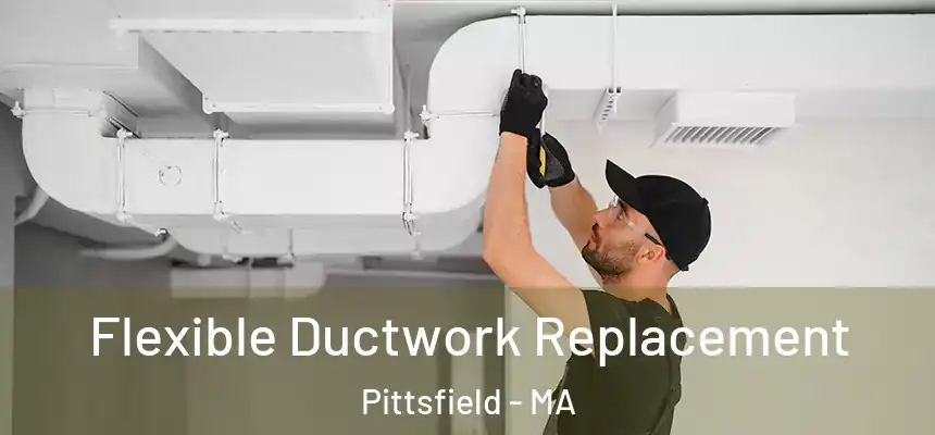 Flexible Ductwork Replacement Pittsfield - MA