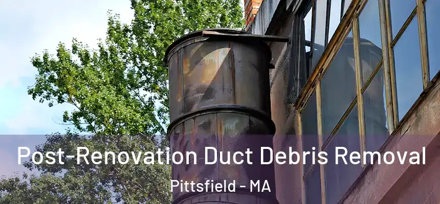  Post-Renovation Duct Debris Removal Pittsfield - MA