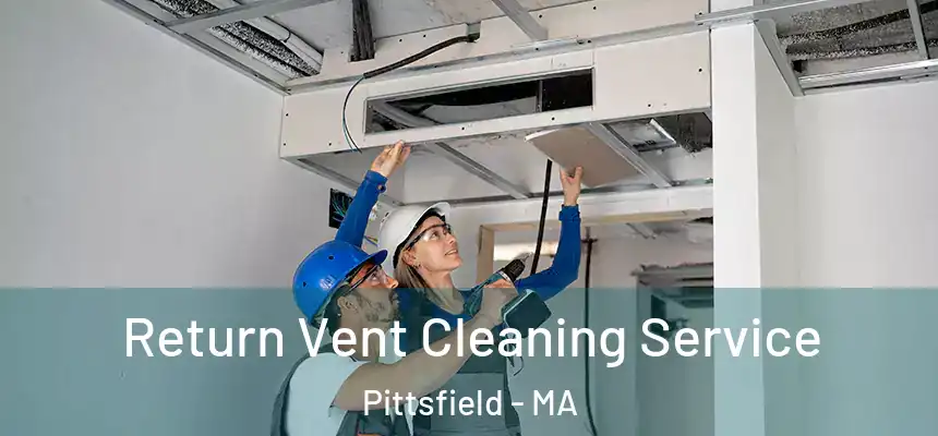 Return Vent Cleaning Service Pittsfield - MA